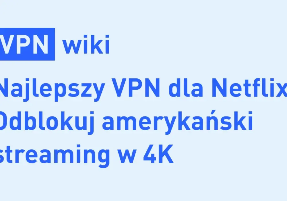 Jakie VPN do Netflix zapewniają najlepsze wrażenia streamingowe?