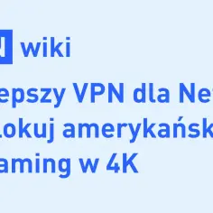Jakie VPN do Netflix zapewniają najlepsze wrażenia streamingowe?