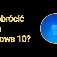 Jak obrócić ekran w laptopie Windows 10 - proste sposoby na łatwe rozwiązanie